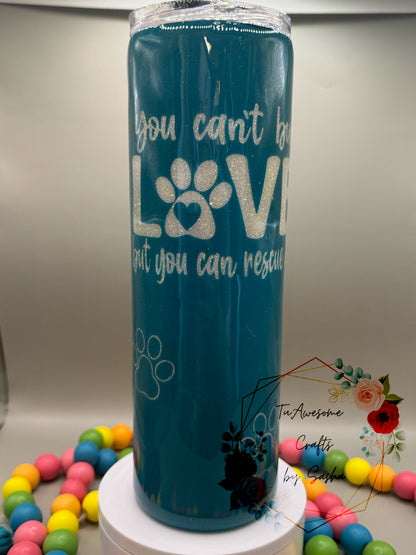 You Can't Buy Love, but You Can Rescue It Glow 30oz Tumbler